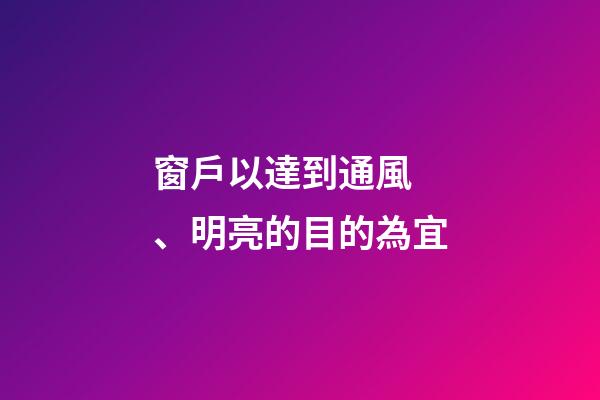 窗戶以達到通風、明亮的目的為宜